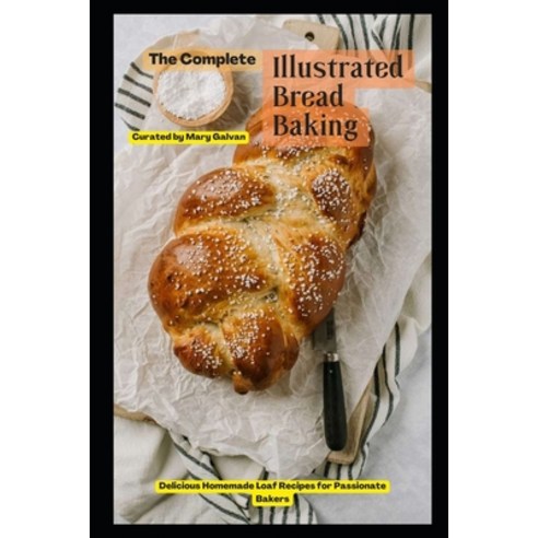 (영문도서) The Complete Illustrated Bread Baking: Delicious Homemade Loaf Recipes for Passionate Bakers Paperback, Independently Published, English, 9798360967880