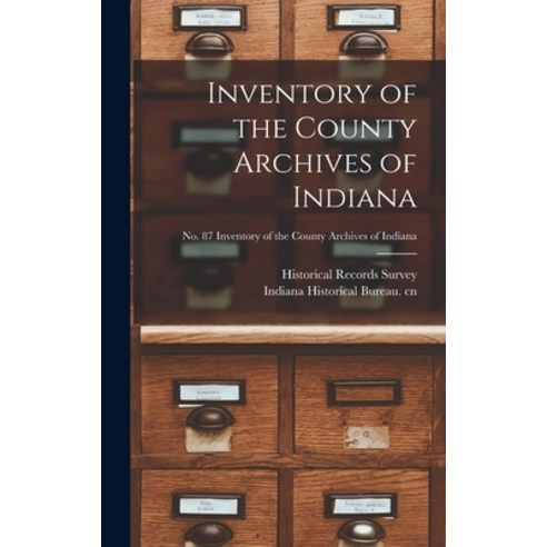 (영문도서) Inventory of the County Archives of Indiana; No. 87 Inventory of the county archives of Indiana Hardcover, Hassell Street Press, English, 9781013814501
