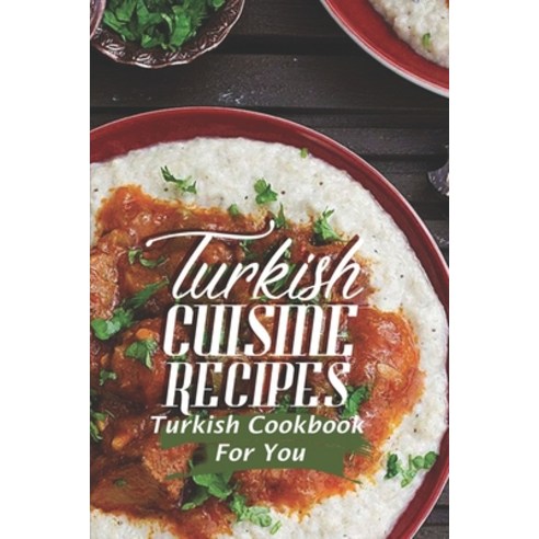 (영문도서) Turkish Cuisine Recipes: Turkish Cookbook For You: Turkish Yummy Cuisine Paperback, Independently Published, English, 9798462257438