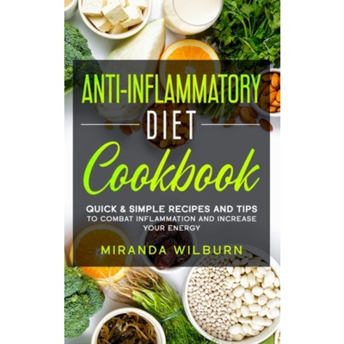Anti-Inflammatory Diet Cookbook: Quick And Simple Recipes and Tips to combat inflammation and increa... Hardcover, Miranda Wilburn, English, 9781914052613