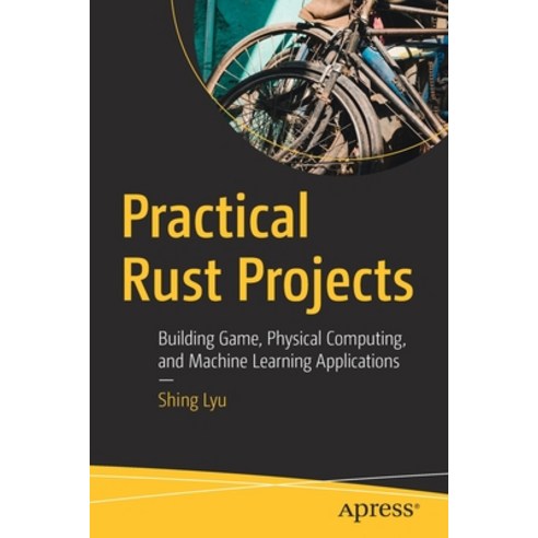 Practical Rust Projects: Building Game Physical Computing and Machine Learning Applications Paperback, Apress