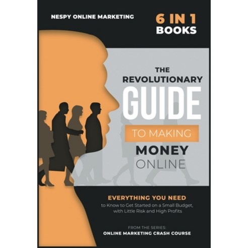 The Revolutionary Guide to Making Money Online [6 in 1]: Everything You Need to Know to Get Started ... Paperback, Tommaso Pedruzzi, English, 9781802243277