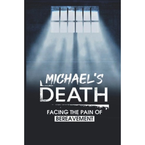 (영문도서) Michael''s Death: Facing The Pain Of Bereavement: How To Overcome The Pain Of Lost Loved Ones Paperback, Independently Published, English, 9798749827323