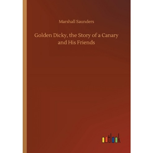 Golden Dicky the Story of a Canary and His Friends Paperback, Outlook Verlag
