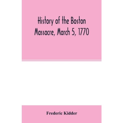 (영문도서) History of the Boston Massacre March 5 1770; consisting of the narrative of the town the t... Paperback, Alpha Edition, English, 9789354002434