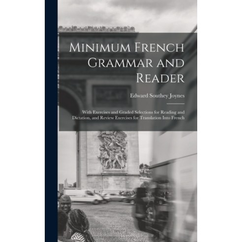 (영문도서) Minimum French Grammar and Reader: With Exercises and Graded Selections for Reading and Dicta... Hardcover, Legare Street Press, English, 9781017108620