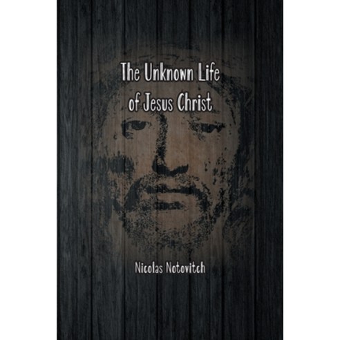 (영문도서) The Unknown Life of Jesus Christ: The Original Text of Nicolas Notovitch''s 1887 Discovery Paperback, Spirit Seeker Books, English, 9781774816059