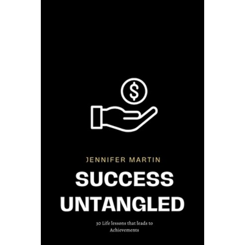 (영문도서) Success Untangled: 30 Life Lessons that leads to Achievement Paperback, Independently Published, English, 9798883217158