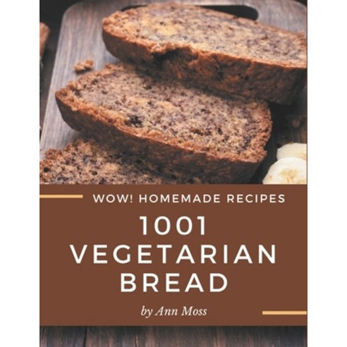 Wow! 1001 Homemade Vegetarian Bread Recipes: A Homemade Vegetarian Bread Cookbook for Your Gathering Paperback, Independently Published, English, 9798697748398