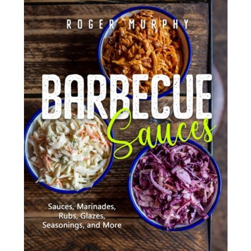 (영문도서) Barbecue Sauces: Irresistible Sauces Marinades Rubs Glazes Seasonings and More for Uniqu... Paperback, Independently Published, English, 9798358007475