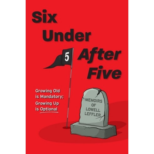 (영문도서) Six Under After Five: Growing Old is Mandatory; Growing Up is Optional Paperback, FriesenPress, English, 9781039108226