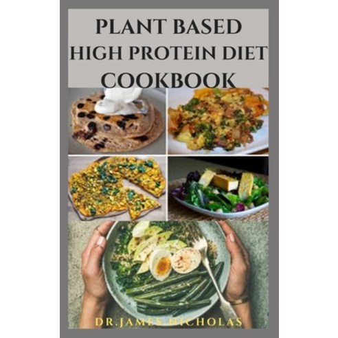 Plant Based High Protein Diet Cookbook: Delicious High Protein Recipes For Healthy Living and Everyt... Paperback, Independently Published