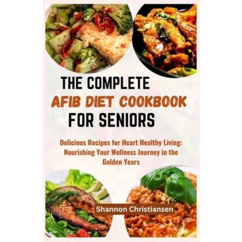 (영문도서) The Complete Afib Diet Cookbook for Seniors: Delicious Recipes for Heart-Healthy Living: Nour... Paperback, Independently Published, English, 9798877565784