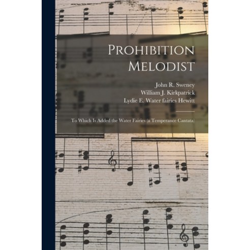 (영문도서) Prohibition Melodist: to Which is Added the Water Fairies (a Temperance Cantata) Paperback, Legare Street Press, English, 9781014673770