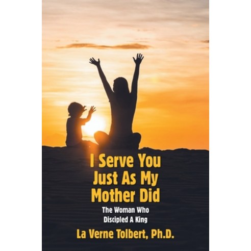(영문도서) I Serve You Just as My Mother Did: The Woman Who Discipled a King Paperback, Xlibris Us, English, 9781664198241