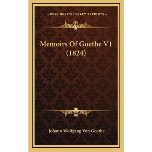 Memoirs Of Goethe V1 (1824) Hardcover, Kessinger Publishing