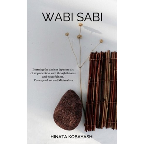 Wabi Sabi - Learning the ancient japanese art of imperfection with thoughtfulness and peacefulness. ... Paperback, Independently Published