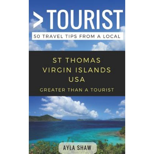 Greater Than a Tourist- St Thomas United States Virgin Islands USA: 50 Travel Tips from a Local Paperback, Independently Published, English, 9781980771043