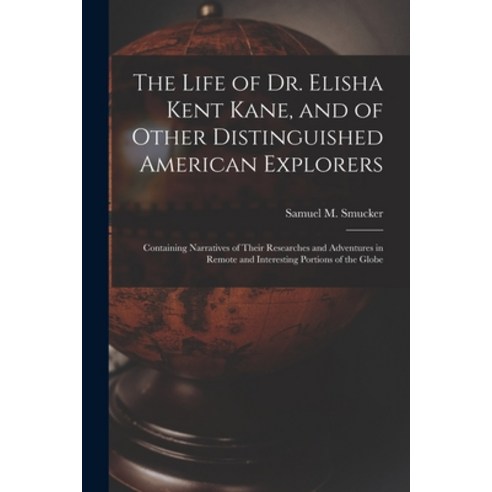 (영문도서) The Life of Dr. Elisha Kent Kane and of Other Distinguished American Explorers [microform]: ... Paperback, Legare Street Press, English, 9781013929441