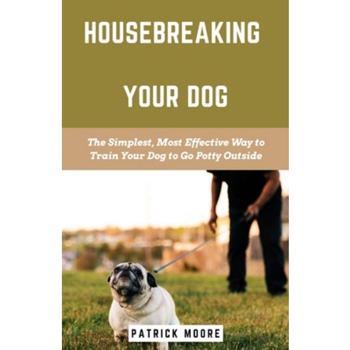 (영문도서) Housebreaking Your Dog: The Simplest Most Effective Way to Train Your Dog to Go Potty Outside Paperback, Independently Published, English, 9798851159145