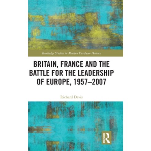 (영문도서) Britain France and the Battle for the Leadership of Europe 1957-2007 Hardcover, Routledge, English, 9781032148984