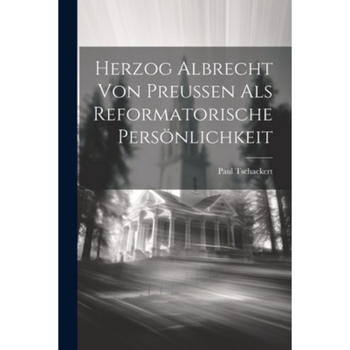 (영문도서) Herzog Albrecht von Preussen als Reformatorische Persönlichkeit Paperback, Legare Street Press, English, 9781022127357