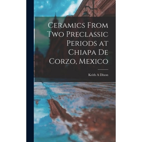 (영문도서) Ceramics From Two Preclassic Periods at Chiapa De Corzo Mexico Hardcover, Hassell Street Press, English, 9781014177988