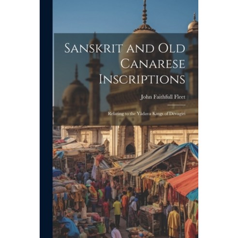 (영문도서) Sanskrit and Old Canarese Inscriptions: Relating to the Yâdava Kings of Dévagíri Paperback, Legare Street Press, English, 9781022700925