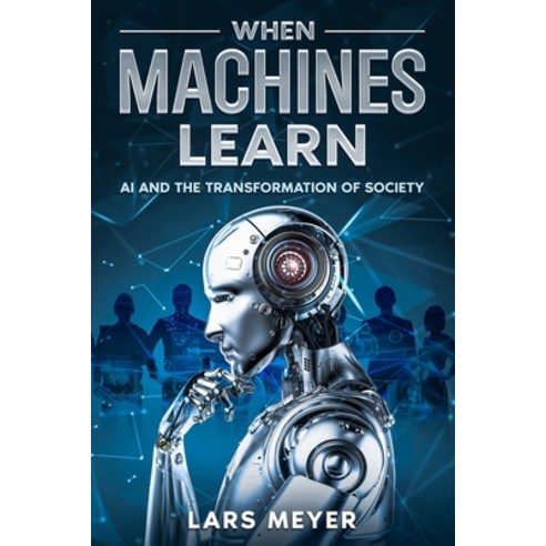 (영문도서) When Machines Learn: AI and the Transformation of Society Paperback, Ebookit.com, English, 9781456643928