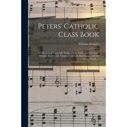 (영문도서) Peters'' Catholic Class Book: a Collection of Copyright Songs Duets Trios and Choruses Sui... Paperback, Legare Street Press, English, 9781015216334
