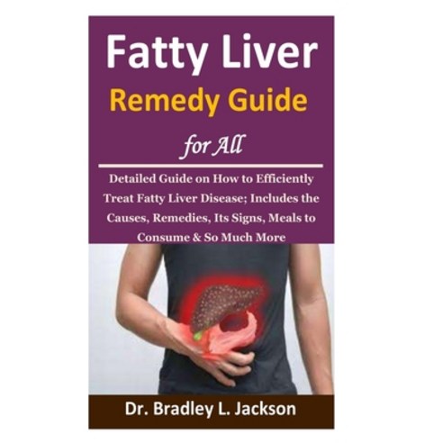 Fatty Liver Remedy Guide for All: Detailed Guide on How to Efficiently Treat Fatty Liver Disease; In... Paperback, Independently Published