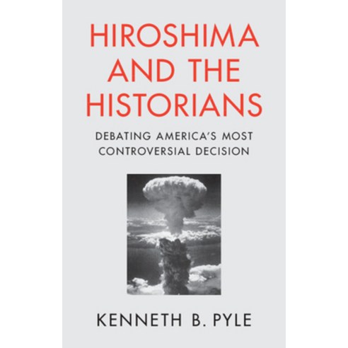(영문도서) Hiroshima and the Historians: Debating America''s Most Controversial Decision Hardcover, Cambridge University Press, English, 9781009477451
