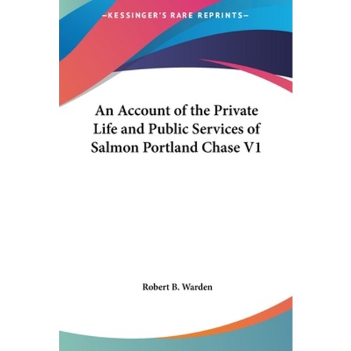 (영문도서) An Account of the Private Life and Public Services of Salmon Portland Chase V1 Hardcover, Kessinger Publishing, English, 9781161623451