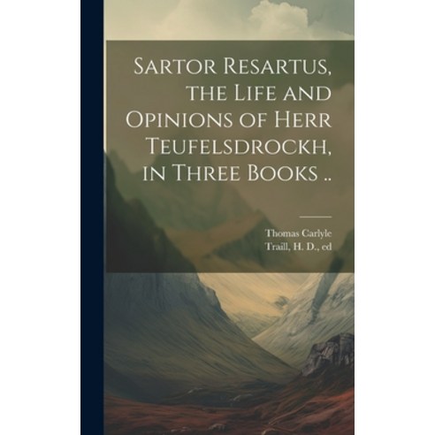 (영문도서) Sartor Resartus the Life and Opinions of Herr Teufelsdrockh in Three Books .. Hardcover, Legare Street Press, English, 9781019749807
