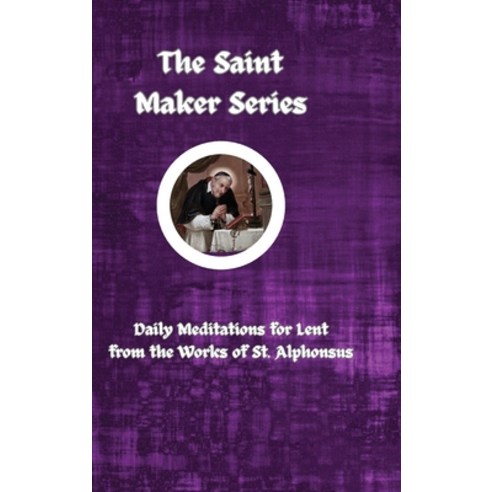 (영문도서) The Saint Maker Series: Daily Lent Meditations from the Works of St. Alphonsus Hardcover, Sensus Fidelium Press, English, 9781962639354