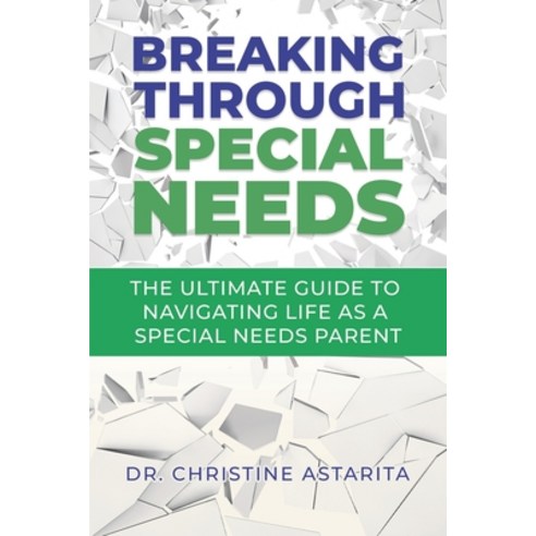 Breaking Through Special Needs: The Ultimate Guide To Navigating Life As A Special Needs Parent Paperback, Independently Published, English, 9798591151539