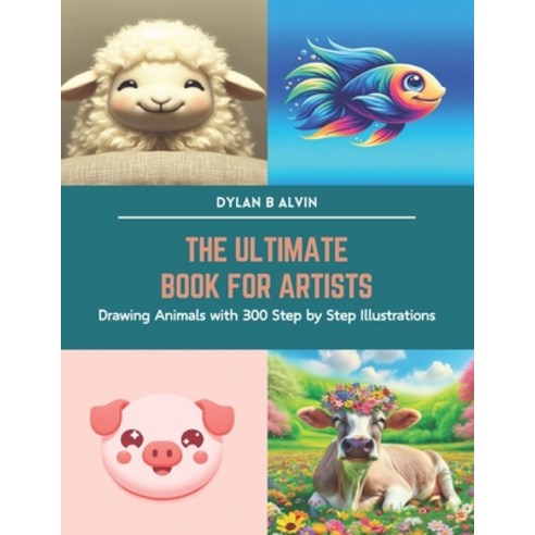 (영문도서) The Ultimate Book for Artists: Drawing Animals with 300 Step by Step Illustrations Paperback, Independently Published, English, 9798877371361