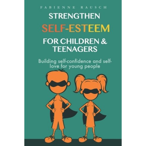 (영문도서) Strengthen Self-Esteem for Children and Teenagers: Building self-confidence & self-love for y... Paperback, Independently Published, English, 9798547837661