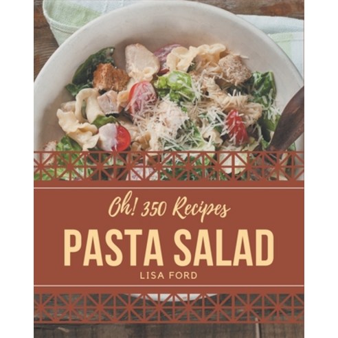 Oh! 350 Pasta Salad Recipes: Home Cooking Made Easy with Pasta Salad Cookbook! Paperback, Independently Published, English, 9798570832633