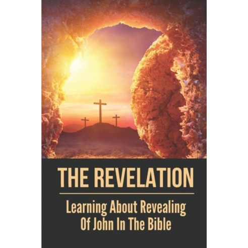 (영문도서) The Revelation: Learning About Revealing Of John In The Bible: Understanding Of John''S Notori... Paperback, Independently Published, English, 9798533145671