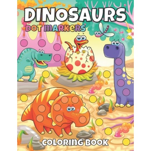 Dot Markers Dinosaurs: Adorable Coloring Book for Baby Toddlers Kids Ages 1-3 2-4 3-5 and Presch... Paperback, Independently Published, English, 9798570410503