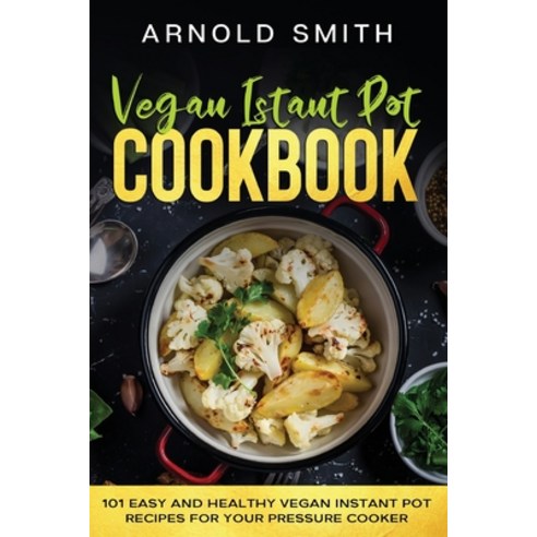 Vegan Instant Pot Cookbook: 101 Easy And Healthy Vegan Instant Pot Recipes for Your Pressure Cooker Paperback, Diamond V&e Ltd, English, 9781801092609