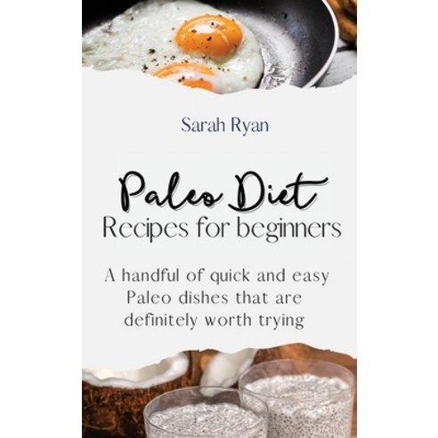 (영문도서) Paleo Diet Recipes for beginners: A Handful of quick and easy Paleo dishes that are definitel... Hardcover, Sarah Ryan, English, 9781803421728