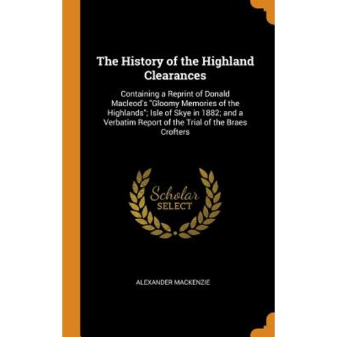 (영문도서) The History of the Highland Clearances: Containing a Reprint of Donald Macleod''s Gloomy Memor... Hardcover, Franklin Classics Trade Press, English, 9780343824525