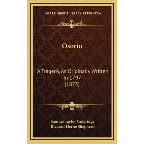Osorio: A Tragedy As Originally Written In 1797 (1873) Hardcover, Kessinger Publishing