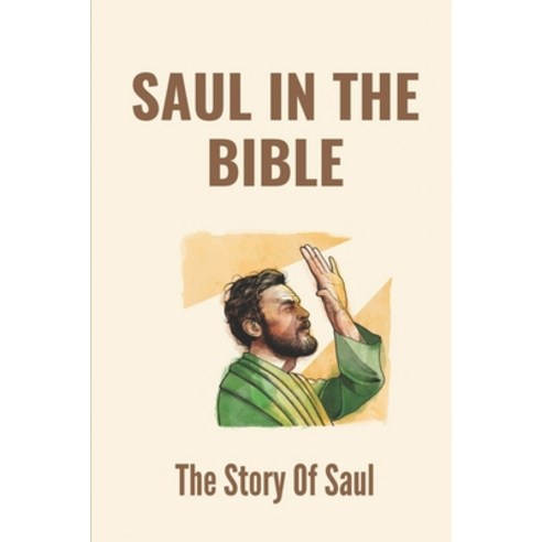 (영문도서) Saul In The Bible: The Story Of Saul: The Story Of Saul To Paul Paperback, Independently Published, English, 9798533900645