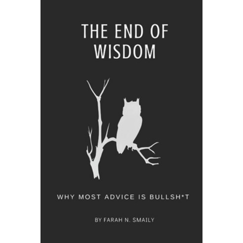 (영문도서) The End of Wisdom: Why Most Advice is Bullsh*t Paperback, Independently Published, English, 9798354518180
