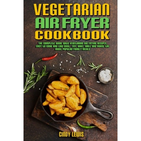 (영문도서) Vegetarian Air Fryer Cookbook: The Complete Guide With Vegetarian Air Frying Recipes Easy to... Paperback, Cindy Lewis, English, 9781802978438
