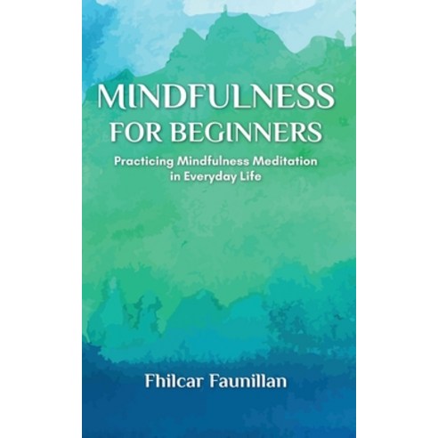 Mindfulness for Beginners: Practicing Mindfulness Meditation in Everyday Life Paperback, Independently Published