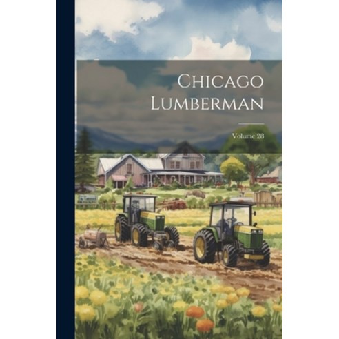 (영문도서) Chicago Lumberman; Volume 28 Paperback, Legare Street Press, English, 9781022386501